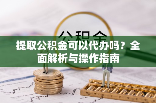 香港提取公积金可以代办吗？全面解析与操作指南