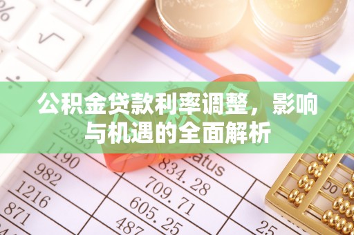 香港公积金贷款利率调整，影响与机遇的全面解析