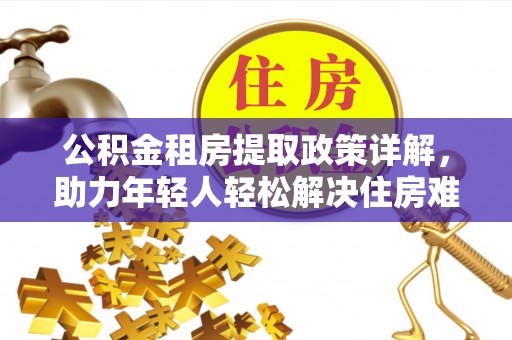 香港公积金租房提取政策详解，助力年轻人轻松解决住房难题