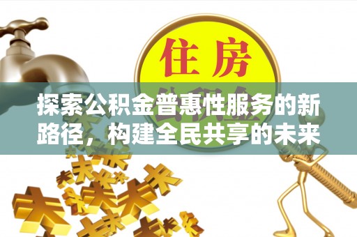 香港探索公积金普惠性服务的新路径，构建全民共享的未来