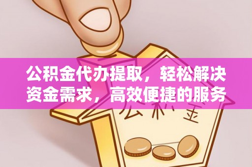 香港公积金代办提取，轻松解决资金需求，高效便捷的服务选择