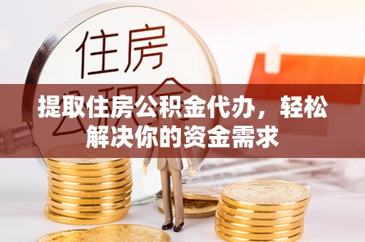 香港提取住房公积金代办，轻松解决你的资金需求