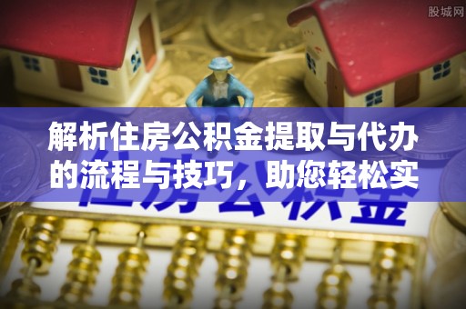 香港解析住房公积金提取与代办的流程与技巧，助您轻松实现资金流动