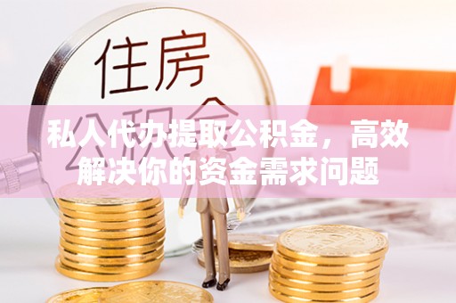 香港私人代办提取公积金，高效解决你的资金需求问题