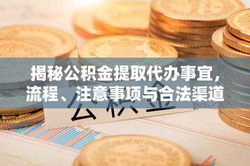 香港揭秘公积金提取代办事宜，流程、注意事项与合法渠道