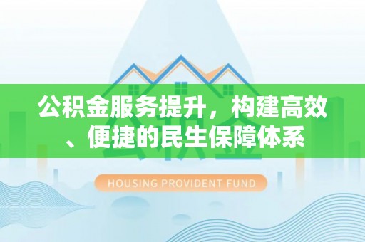 香港公积金服务提升，构建高效、便捷的民生保障体系