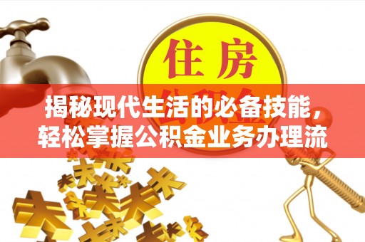 香港揭秘现代生活的必备技能，轻松掌握公积金业务办理流程