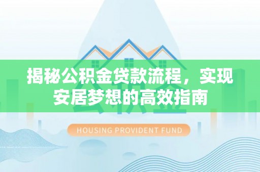 香港揭秘公积金贷款流程，实现安居梦想的高效指南