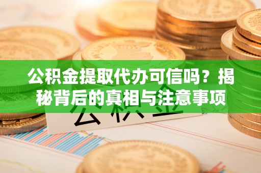 香港公积金提取代办可信吗？揭秘背后的真相与注意事项