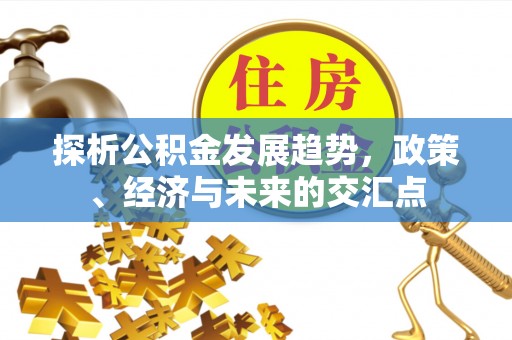 香港探析公积金发展趋势，政策、经济与未来的交汇点