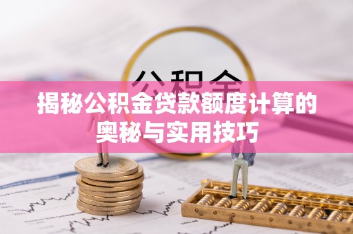 香港揭秘公积金贷款额度计算的奥秘与实用技巧
