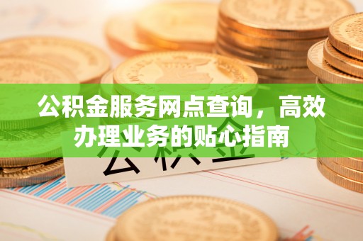 香港公积金服务网点查询，高效办理业务的贴心指南
