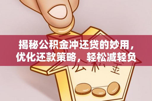 香港揭秘公积金冲还贷的妙用，优化还款策略，轻松减轻负担