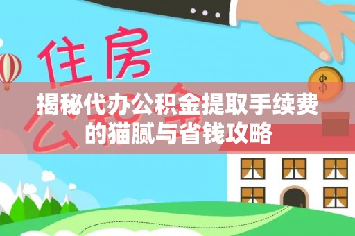 香港揭秘代办公积金提取手续费的猫腻与省钱攻略