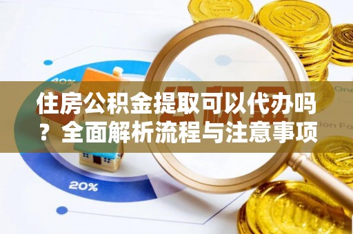 香港住房公积金提取可以代办吗？全面解析流程与注意事项