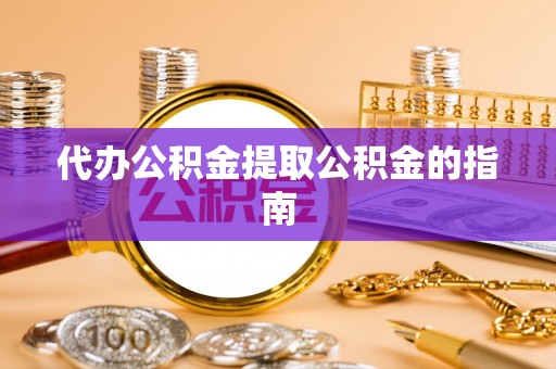 香港代办公积金提取公积金的指南