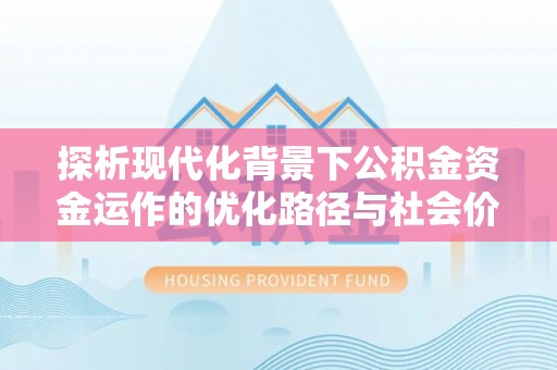 香港探析现代化背景下公积金资金运作的优化路径与社会价值