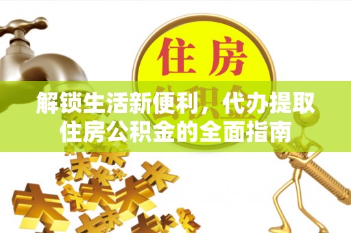 香港解锁生活新便利，代办提取住房公积金的全面指南