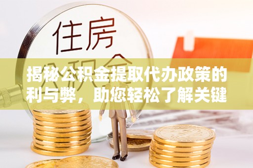 香港揭秘公积金提取代办政策的利与弊，助您轻松了解关键要点