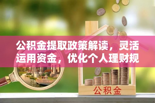 香港公积金提取政策解读，灵活运用资金，优化个人理财规划