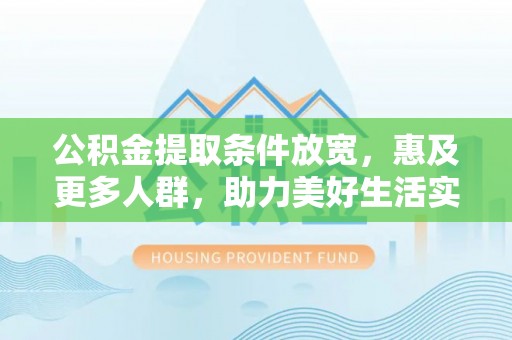 香港公积金提取条件放宽，惠及更多人群，助力美好生活实现