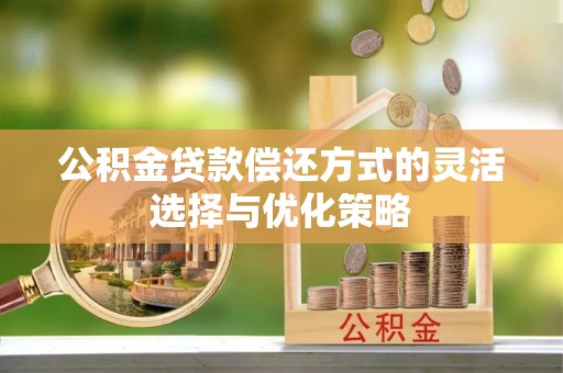 香港公积金贷款偿还方式的灵活选择与优化策略