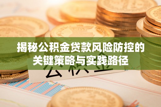 香港揭秘公积金贷款风险防控的关键策略与实践路径