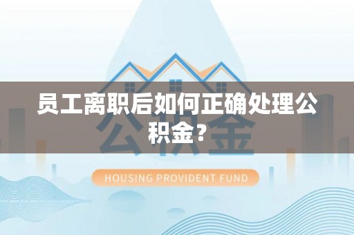 香港员工离职后如何正确处理公积金？