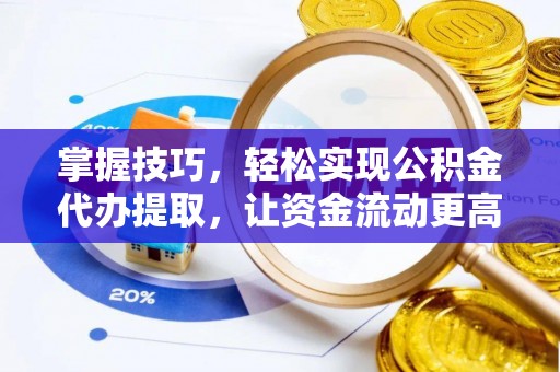 香港掌握技巧，轻松实现公积金代办提取，让资金流动更高效