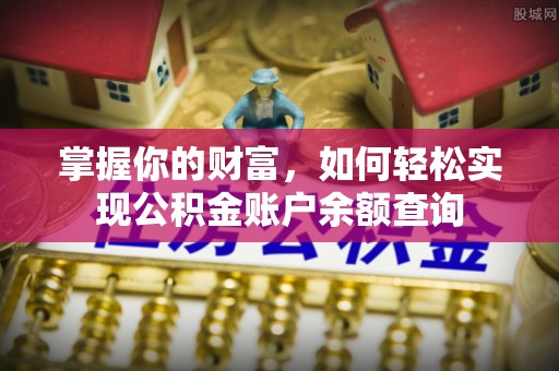 香港掌握你的财富，如何轻松实现公积金账户余额查询