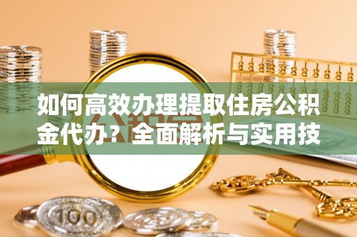香港如何高效办理提取住房公积金代办？全面解析与实用技巧
