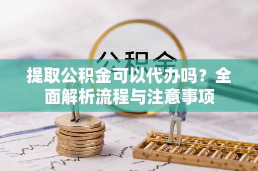 香港提取公积金可以代办吗？全面解析流程与注意事项