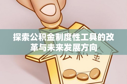 香港探索公积金制度性工具的改革与未来发展方向