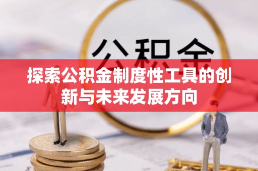 香港探索公积金制度性工具的创新与未来发展方向