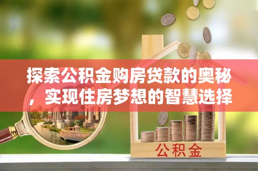 香港探索公积金购房贷款的奥秘，实现住房梦想的智慧选择