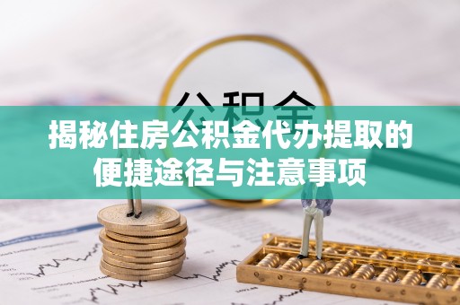 香港揭秘住房公积金代办提取的便捷途径与注意事项