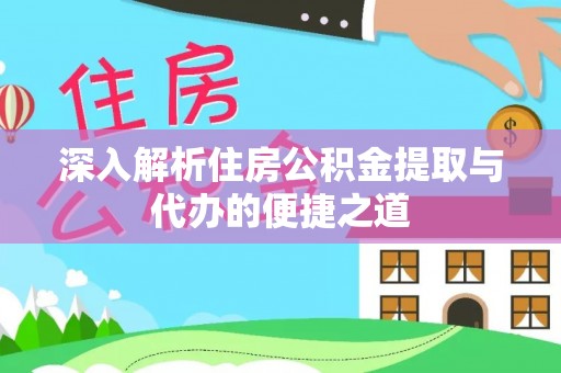 香港深入解析住房公积金提取与代办的便捷之道