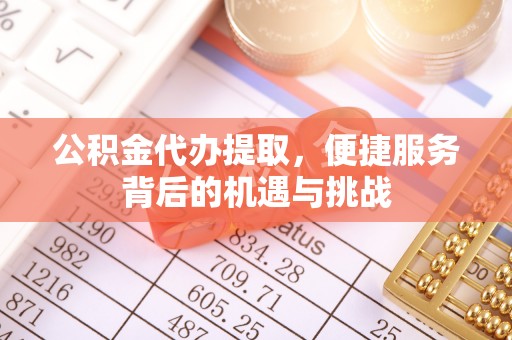 香港公积金代办提取，便捷服务背后的机遇与挑战