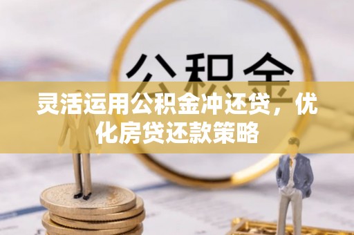 香港灵活运用公积金冲还贷，优化房贷还款策略