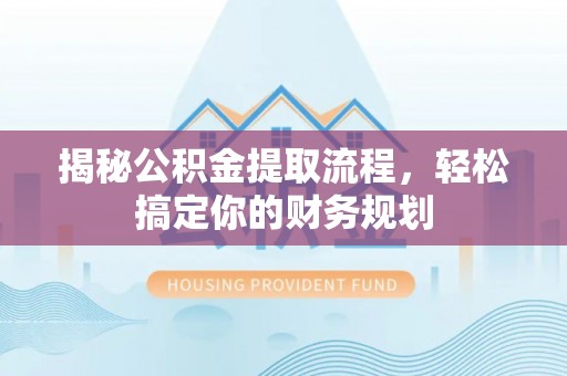 香港揭秘公积金提取流程，轻松搞定你的财务规划