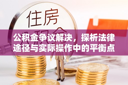 香港公积金争议解决，探析法律途径与实际操作中的平衡点
