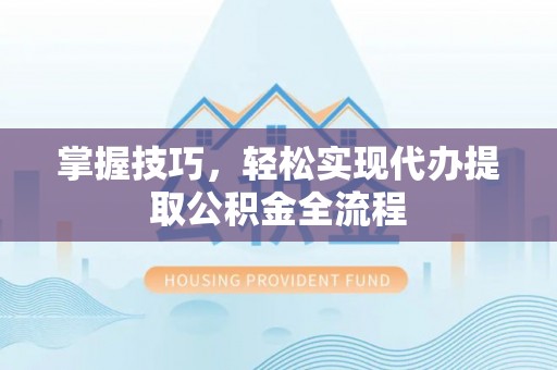 香港掌握技巧，轻松实现代办提取公积金全流程