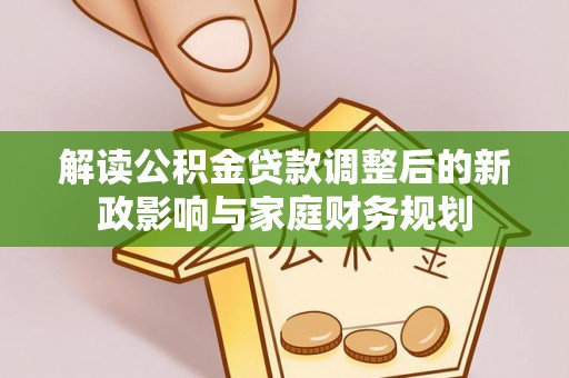 香港解读公积金贷款调整后的新政影响与家庭财务规划