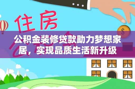 香港公积金装修贷款助力梦想家居，实现品质生活新升级
