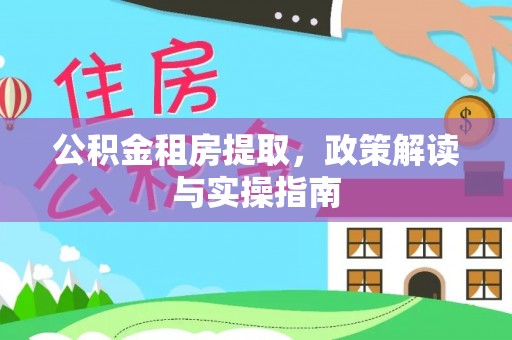香港公积金租房提取，政策解读与实操指南